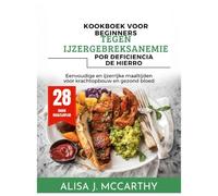 Kookboek voor beginners tegen ijzergebreksanemie: Eenvoudige en ijzerrijke maaltijden voor krachtopbouw en gezond bloed