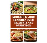 KOOKBOEK VOOR SENIOREN OVER DE ZIEKTE VAN PARKINSON: Snel & Gemakkelijk80 recepten ter ondersteuning van gezondheid, energie en levenskwaliteit (Easy to navigate COOKBOOKS)