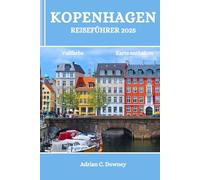 KOPENHAGEN REISEFÜHRER 2025: Dänemark-Reisebuch, entdecken Sie bezaubernde nordische Küsteninseln, Abenteuer, verborgene Schätze, Küche, lokale Tipps, historische und kulturelle Schätze
