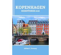 KOPENHAGEN REISEFÜHRER 2025: Dänemark-Reisebuch, entdecken Sie bezaubernde nordische Küsteninseln, Abenteuer, verborgene Schätze, Küche, lokale Tipps, historische und kulturelle Schätze