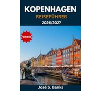 KOPENHAGEN REISEFÜHRER 2026/2027: Entdecken Sie Tivoli, Christiania, Sterneküche, Wikingergeschichte und die Kunst des entschleunigten nordischen Lebensstils.