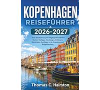 KOPENHAGEN REISEFÜHRER 2026-2027: Erste Stadtplanungstipps: Fußgängerfreundliche Routen, Radfahrtipps, Kanalrouten, Burgen, Markthallen, Ausflugsziele in der Umgebung und Budgetberatung