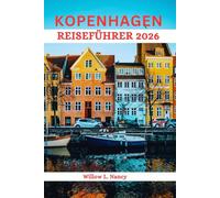 KOPENHAGEN REISEFÜHRER 2026: Entdecken Sie das Beste Dänemarks: faszinierende Abenteuer, historische Hafenviertel, nordische Schönheit, Sehenswürdigkeiten und versteckte Juwelen & Lokale Tipps