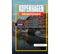 KOPENHAGEN REISEFÜHRER 2026: Entdecken Sie versteckte Schätze, historische Sehenswürdigkeiten, Reisetipps und unvergessliche Urlaubserlebnisse