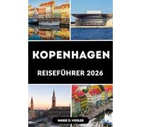 KOPENHAGEN REISEFÜHRER 2026: Essen, Radfahren, Erkunden: Der perfekte Leitfaden für den Lebensstil in Kopenhagen