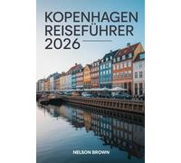 KOPENHAGEN REISEFÜHRER 2026: Insider-Tipps, clevere Reiserouten, lokale Kultur, nachhaltiges Leben und wichtige Planungshinweise, um Dänemarks Hauptstadt wie ein Einheimischer zu entdecken.