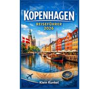 KOPENHAGEN REISEFÜHRER 2026: Planen Sie Ihre Tage cleverer mit lokalen Routen, saisonalen Erlebnissen, budgetfreundlichen Tipps und kulinarischen ... einen unvergesslichen Städtetrip in Dänemark.