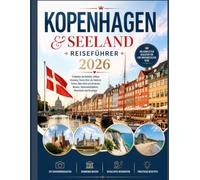 KOPENHAGEN & SEELAND REISEFÜHRER 2026: Entdecken Sie Roskilde, Schloss Kronborg, Stevns Klint, die Dänische Riviera, Møns Klint und die besten Museen, Sehenswürdigkeiten, Reiserouten und Reisetipps