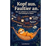 Kopf aus. Faultier an - Wie du aufhörst zu overthinken und anfängst zu leben