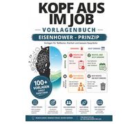 Kopf aus im Job: Vorlagenbuch "Eisenhower-Prinzip"; Mit 100 praktischen Vorlagen nach dem Eisenhower-Prinzip lernst du, Aufgaben systematisch nach Wichtigkeit und Dringlichkeit zu sortieren.