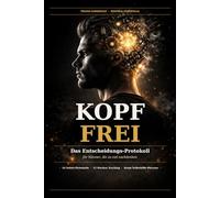 KOPF FREI: Das Entscheidungs-Protokoll für Männer, die zu viel nachdenken - 16 Sofort-Protokolle gegen Grübeln, Schlaflosigkeit und Entscheidungslähmung