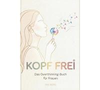 Kopf frei - Das Overthinking-Buch für Frauen: Langfristige Selbsthilfe bei Grübelschleifen, Kopfkino und mentalem Stress - mit inspirierenden ... für mehr Ruhe im täglichen Leben