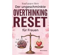 Kopf gegen Herz: Der ungeschminkte Overthinking Reset für Frauen - Wie du achtsam dein Gedankenkarussell stoppst (Verstehen in 60 Minuten)