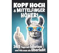 Kopf hoch und Mittelfinger höher - 365 Tage mit Idioten und wie man sie überlebt: Das ultimativ witzige Buch. Ideal als Geschenk für genervte Freunde, Arbeitskollegen oder Familienmitglieder