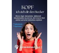 KOPF ich zieh dir den Stecker: Wie du Angst überwindest, tiefsitzende Glaubenssätze neu formst, dein inneres Kind stärkst und echte Selbstliebe entfaltest: 2