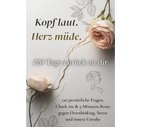 Kopf laut. Herz müde. - 120 Tage zurück zu dir: 120 persönliche Fragen, Check-ins & 5-Minuten-Reset gegen Overthinking, Stress und innere Unruhe