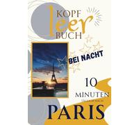 KOPF-LEER-BUCH Meine tägliche 10 Minuten Reise nach PARIS bei NACHT und Schreibwerkstatt: Kopfgesundheit (KOPF-LEER-BUCH Gedankenfreie Schreibwerkstatt; Tägliche 10 Minuten Reisen)