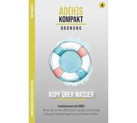 Kopf über Wasser: Ordnung schaffen und halten mit ADHS: Funktional ordnen mit ADHS: Wie du dich von der „ADHS-Steuer“ befreist und nachhaltig Ordnung ... Hyperfokus im Umgang mit ADxS gelernt habe)