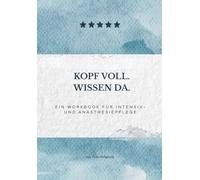 Kopf voll. Wissen da.: Ein Workbook für Intensiv- und Anästhesiepflege