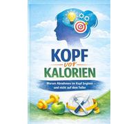 Kopf vor Kalorien: Warum Abnehmen im Kopf beginnt - und nicht auf dem Teller