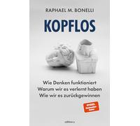 Kopflos: Wie Denken funktioniert. Warum wir es verlernt haben. Wie wir es zurückgewinnen.