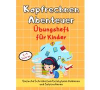 Kopfrechnen Abenteuer - Übungsheft für Kinder: Mit Spaß Addieren und Subtrahieren lernen - fördert Konzentration und Rechenfähigkeiten für Kinder von 6-9 Jahren