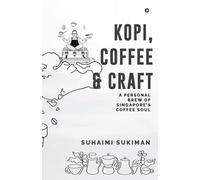 Kopi, Coffee and Craft: A Personal Brew of Singapore’s Coffee Soul
