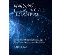 KORANENS HEGEMONI ÖVER TID OCH RUM: En studie i rumtidsgeometri, kosmiska lagar och "Zikrs" (Gudomliga påminnelsens) suveränitet