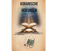 Koranische Heilungen: Heilmittel aus dem Heiligen Koran