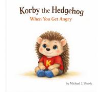 Korby the Hedgehog: When You Get Angry: When You Get Angry: When You Get Angry