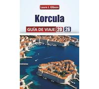 KORCULA GUÍA DE VIAJE 2026: Explora playas del Adriático, pueblos históricos, gastronomía local y aventuras en islas