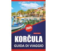 KORČULA GUIDA DI VIAGGIO 2025: Esplorare le destinazioni dell'isola della Croazia, la cultura, la storia, le attività all'aria aperta e le esperienze locali