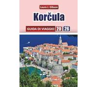 KORCULA GUIDA DI VIAGGIO 2026: Esplora le spiagge adriatiche, le città storiche, la cucina locale e le avventure sull'isola