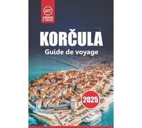 Korčula Guide De Voyage 2025: Principales attractions, plages, choses à faire, excursions d'une journée et culture locale pour explorer l'île de Croatie