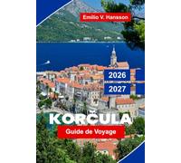 Korcula Guide de voyage 2026-2027: Découvrez la vieille ville médiévale, les plages adriatiques, les vignobles insulaires, la cuisine locale et des conseils pratiques pour votre escapade en Croatie