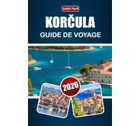 KORČULA GUIDE DE VOYAGE 2026: Explorez les rues médiévales, les paysages côtiers, la cuisine locale, la culture du vin et les expériences insulaires en Croatie