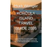 KORČULA ISLAND TRAVEL GUIDE 2026: Explore the Best of Croatia’s Hidden Gem: Top Beaches, Scenic Hikes & Historic Old Town for the Ultimate Mediterranean Escape