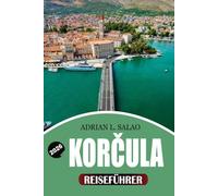 KORČULA Reiseführer 2026: Entdecken Sie das Beste von Korčula, Kroatien mit Experten-Reisetipps, Top-Attraktionen, lokalen Erlebnissen, Inselhopping-Abenteuern und perfekten Urlaubsrouten