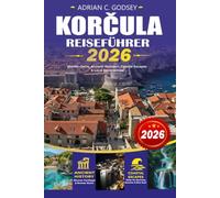 KORČULA Reiseführer 2026: Entdecken Sie Korčula mit Top-Attraktionen, versteckten Juwelen, Stränden, lokalem Essen und Wein, einfachem Transport, ... unvergessliche kroatische Inselreise 2026