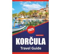 KORČULA TRAVEL GUIDE 2025: Exploring Croatia’s Island Destinations, Culture, History, Outdoor Activities and Local Experiences