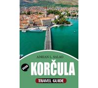 KORČULA Travel Guide 2026: Discover the Best of Korčula Croatia with Expert Travel Tips, Top Attractions, Local Experiences, Island-Hopping Adventures, and Perfect Vacation Itineraries