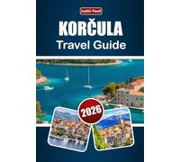 KORČULA TRAVEL GUIDE 2026: Explore Medieval Streets, Coastal Scenery, Local Food, Wine Culture, and Island Experiences in Croatia
