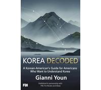 KOREA DECODED: A Korean-American’s Guide for Americans Who Want to Understand Korea