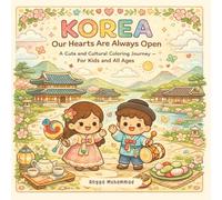 KOREA - Our Hearts Are Always Open: A Cute and Cultural Coloring Journey Through Traditions, Nature, Daily Life, and Warm Smiles - For Kids and All Ages