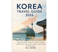 Korea Travel Guide 2026: South Korea Travel Guide with Seoul, Busan & Jeju Island Itineraries, Things to Do, Where to Stay, Transportation Tips, Cultural Insights, and Practical Planning Advice