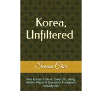 Korea, Unfiltered: Real Korean Culture, Daily Life, Slang, Hidden Places & Questions Foreigners Actually Ask