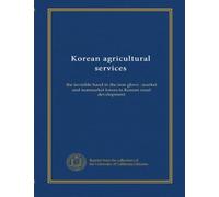 Korean agricultural services: the invisible hand in the iron glove : market and nonmarket forces in Korean rural development