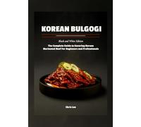 Korean Bulgogi: (Black and White Edition): The Complete Guide to Savoring Korean Marinated Beef For Beginners and Professionals (Korean Cuisine Cookbooks)