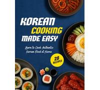 Korean Cooking Made Easy: Learn to Cook Authentic Korean Food at Home - Classic Comfort Dishes, Street Food, and Modern Favorites