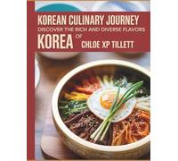 Korean Culinary Journey: Discover the Rich and Diverse Flavors of Korea - Chloe XP Tillett
